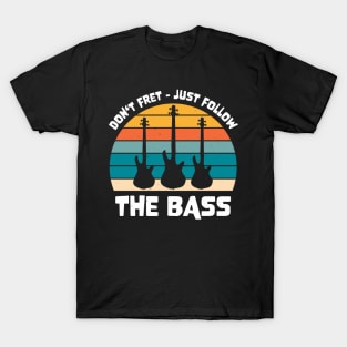 Funny DON'T FRET JUST FOLLOW THE BASS PLAYER T-Shirt